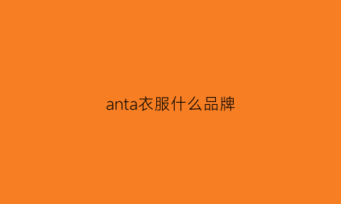 anta衣服什么品牌(anu衣服品牌)