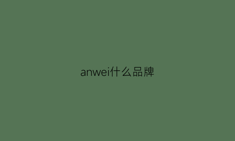 anwei什么品牌(anvi品牌官网)