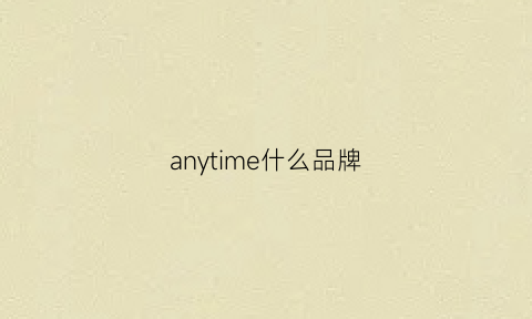 anytime什么品牌(anyspoor什么牌子)