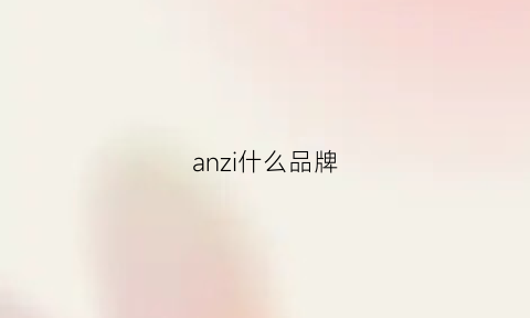 anzi什么品牌(anu品牌)