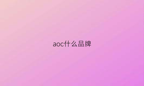 aoc什么品牌(aoc质量怎么样)