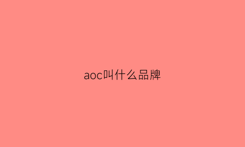 aoc叫什么品牌(aoc是啥牌子)