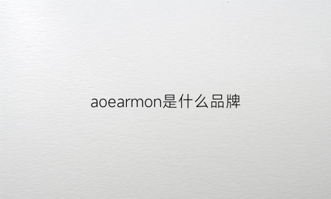 aoearmon是什么品牌(aoloma是什么牌子)