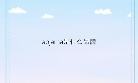 aojama是什么品牌(aoloma是什么牌子)