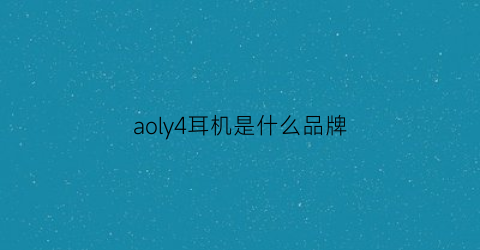 aoly4耳机是什么品牌(aoly耳机是什么意思)