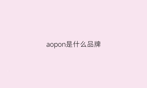 aopon是什么品牌(aope什么牌子啊)