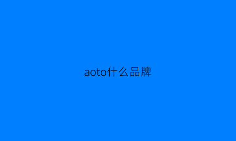 aoto什么品牌(apothia什么牌子)