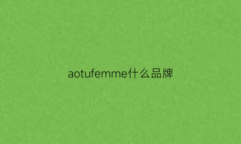 aotufemme什么品牌(aofei是什么牌子)