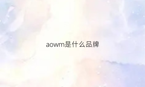 aowm是什么品牌(amoowa是什么牌子)