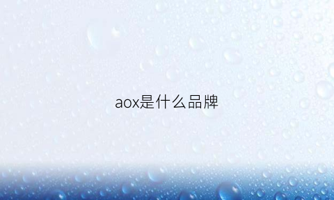 aox是什么品牌(aox是什么品牌空调)