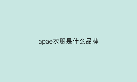 apae衣服是什么品牌(apc衣服是什么牌子)