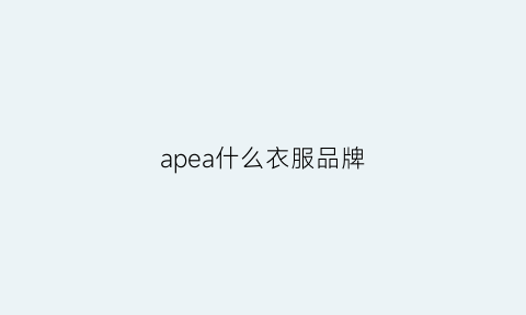 apea什么衣服品牌