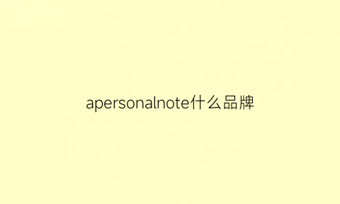 apersonalnote什么品牌(apersonalnote73什么牌子)