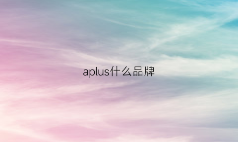 aplus什么品牌(apl什么牌子)