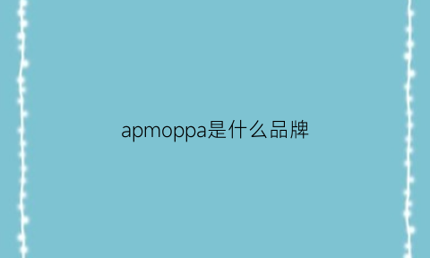 apmoppa是什么品牌(apmoppa是什么牌子)