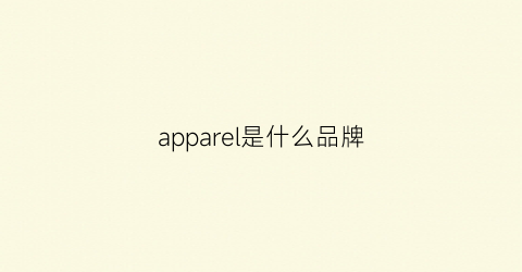 apparel是什么品牌(apparel是什么意思)