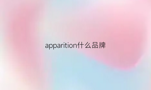 apparition什么品牌(applied是什么品牌)