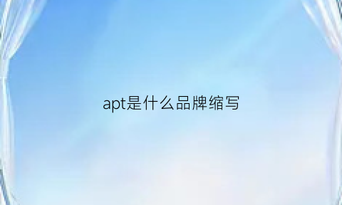 apt是什么品牌缩写