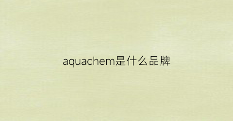 aquachem是什么品牌