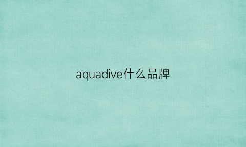 aquadive什么品牌(aquavelva是啥牌子)