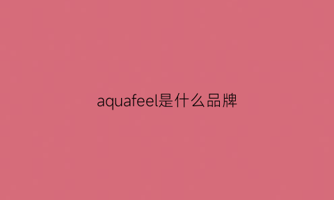 aquafeel是什么品牌(aquaallegoria是什么牌子)