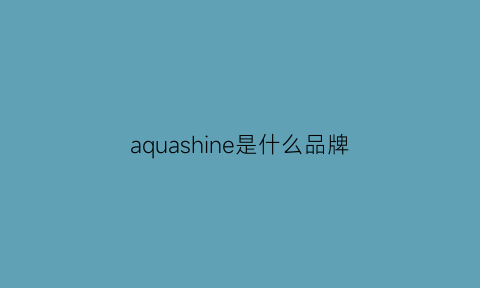 aquashine是什么品牌(aquair是什么品牌)