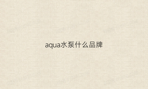 aqua水泵什么品牌(aquaspeed水泵安装)