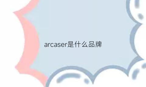 arcaser是什么品牌