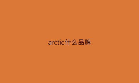 arctic什么品牌(ARCTIC什么品牌服装)