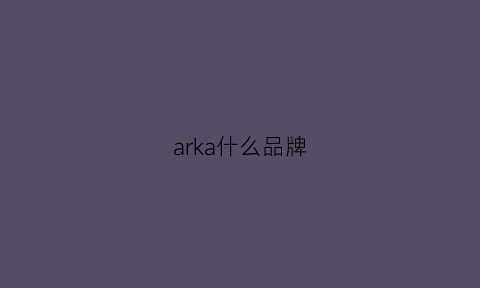 arka什么品牌(lekarka什么品牌)