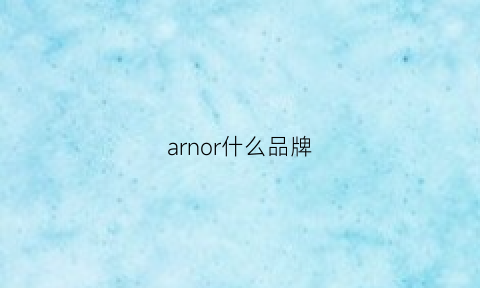 arnor什么品牌(arun是什么牌子)