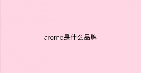 arome是什么品牌(amorhome是什么牌子)