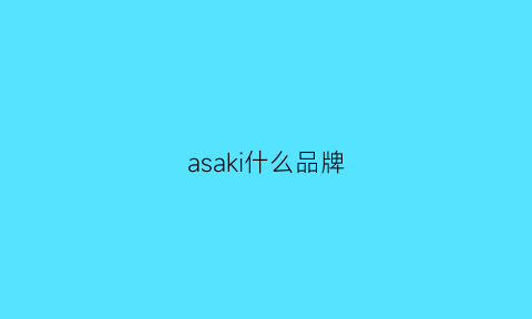 asaki什么品牌(akaso是哪里的品牌)