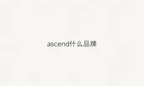 ascend什么品牌(assic是什么牌子)