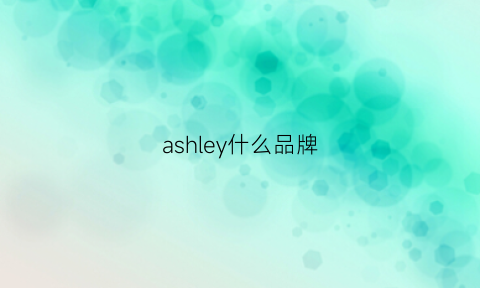 ashley什么品牌(asile是什么牌子价位)