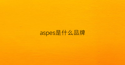 aspes是什么品牌(aspi是什么品牌)