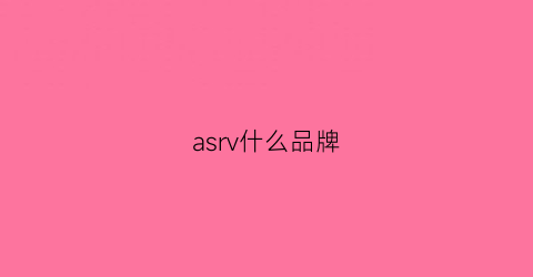 asrv什么品牌(asr是干什么用的)