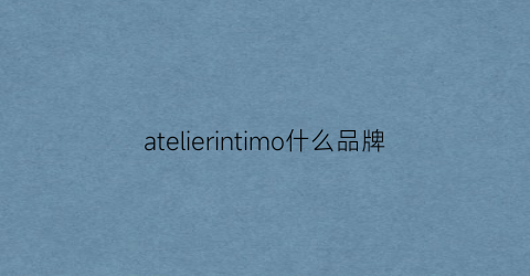atelierintimo什么品牌(atelierintimo官网)