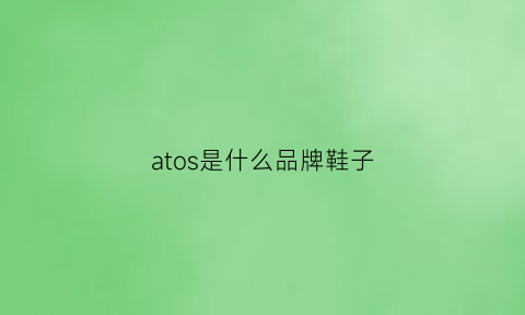 atos是什么品牌鞋子