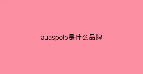 auaspolo是什么品牌(aoslo是啥牌子)