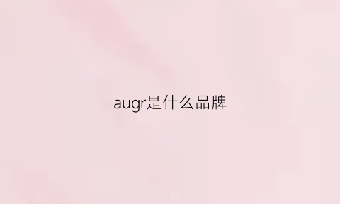 augr是什么品牌(auglamour是哪的品牌)