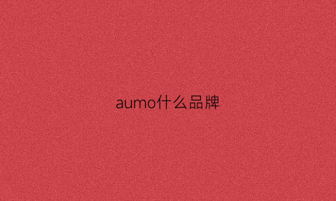 aumo什么品牌(auo是什么品牌)