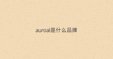 auroal是什么品牌(aura是什么牌子)
