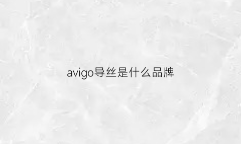 avigo导丝是什么品牌(asahi导丝公司名称)