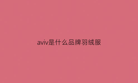 aviv是什么品牌羽绒服(avia羽绒服好不好)