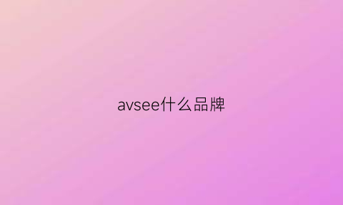 avsee什么品牌(avva是什么牌子)