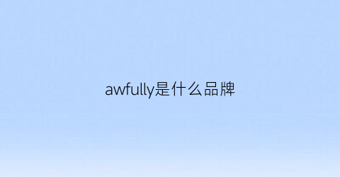 awfully是什么品牌(aquafina是什么品牌)