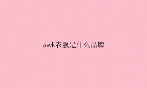 awk衣服是什么品牌(awaken是什么牌子)