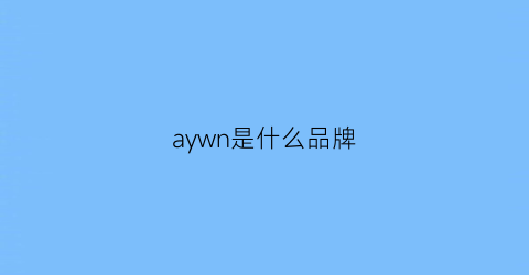 aywn是什么品牌(awnl是什么品牌)