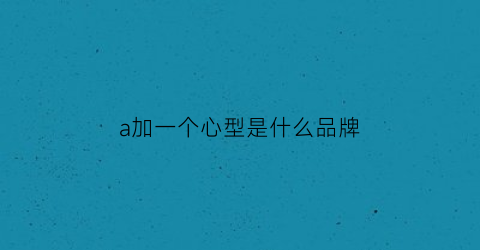a加一个心型是什么品牌